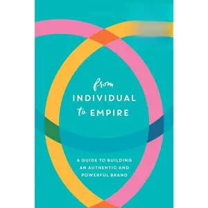 From Individual to Empire: A Guide to Building an Authentic and Powerful Brand