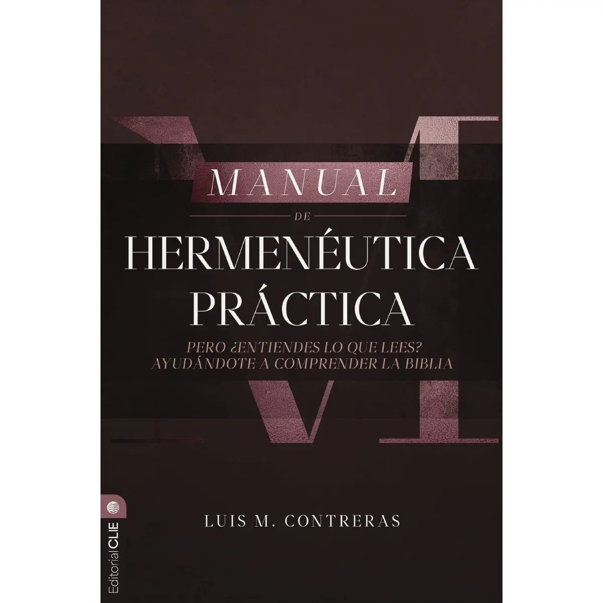 Manual de hermenéutica práctica: Pero ¿entiendes lo que lees? Ayudándote a comprender la Biblia