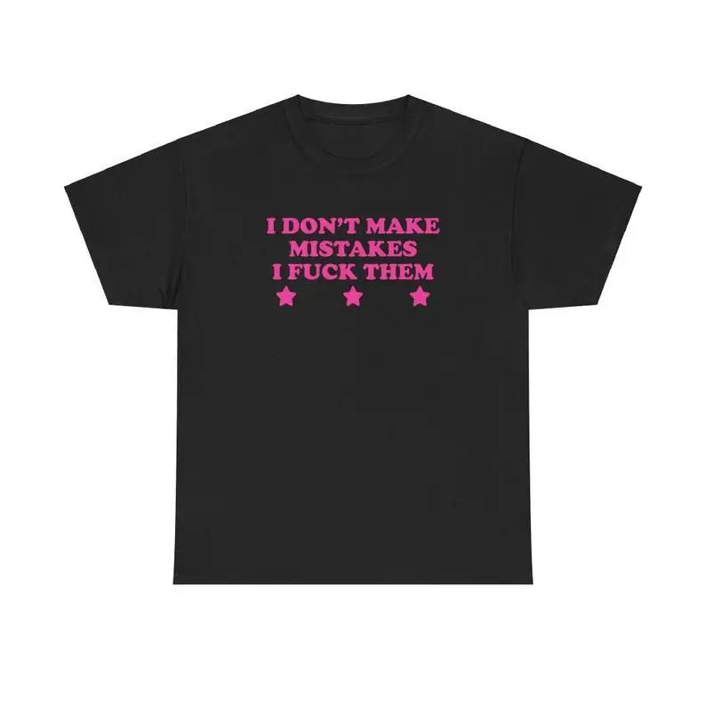 I Don't Make Mistakes I Fuck Them Unisex Tee Y2K Iconic Funny Sarcastic Shirt Sassy Edgy Chaotic Unhinged Cute Bar Top Gift, Adult funny T-shirt, Gift for Woman and Man