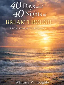 40 Days and 40 Nights of Breakthrough – A Healing Devotional for Women by Whitney Willoughby