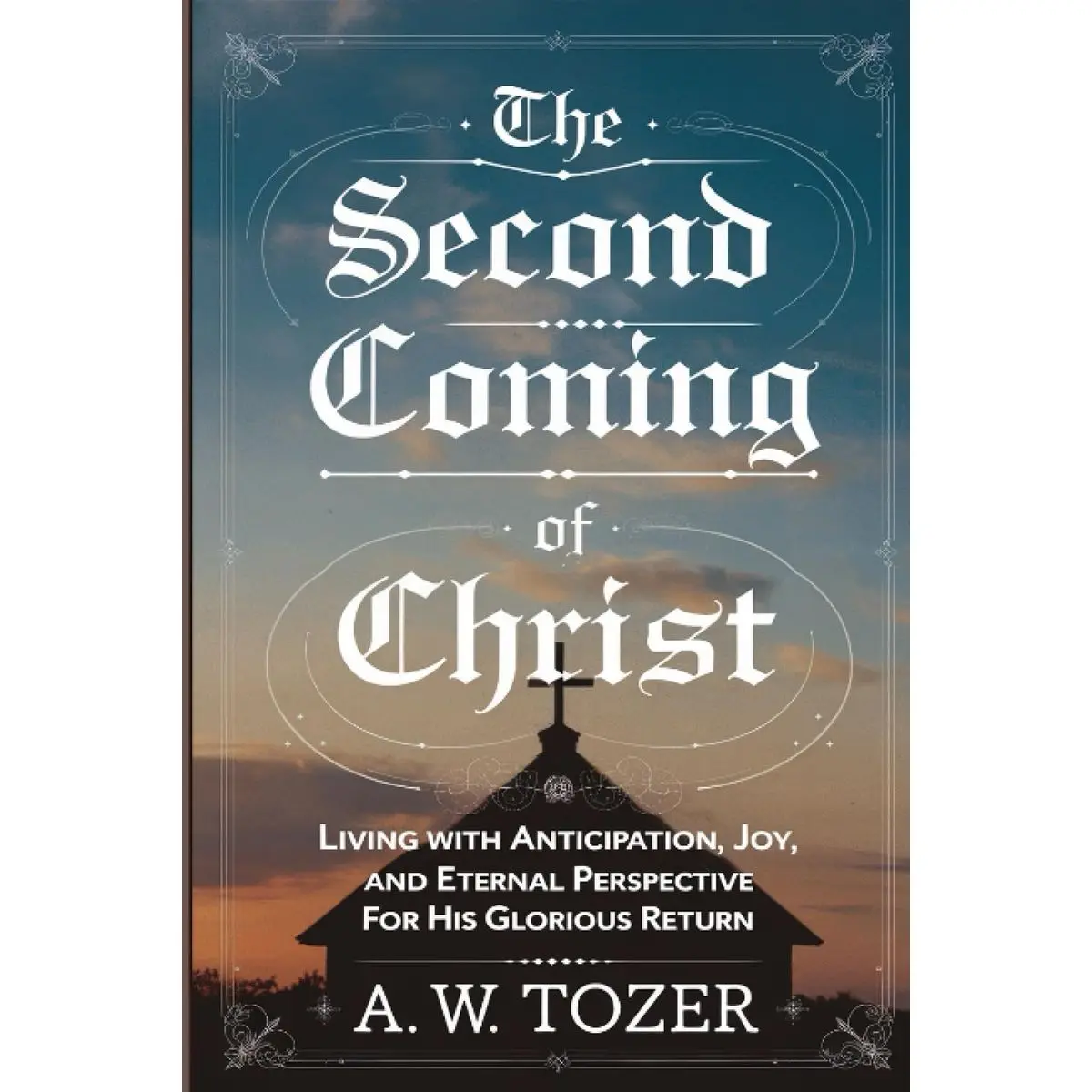 The Second Coming of Christ: Living with Anticipation, Joy, and Eternal Perspective for His Glorious Return (Grapevine Edition) (The Essential A. W. Tozer: Teachings on Christian Life) Paperback – December 4, 2024