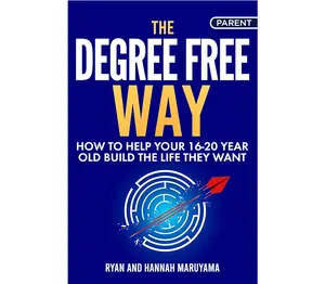 The Degree Free Way: How to Help Your 16-20 Year Old Build the Life They Want -  Parent and Young Adult Workbook