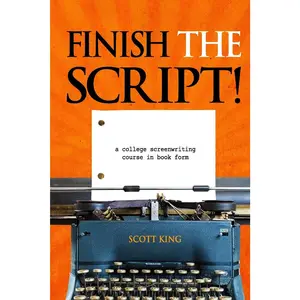 Finish the Script!: A College Screenwriting Course in Book Form