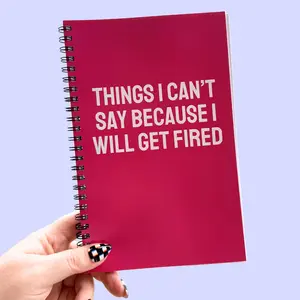 Things I Can't Say Because I Will Get Fired Notebook