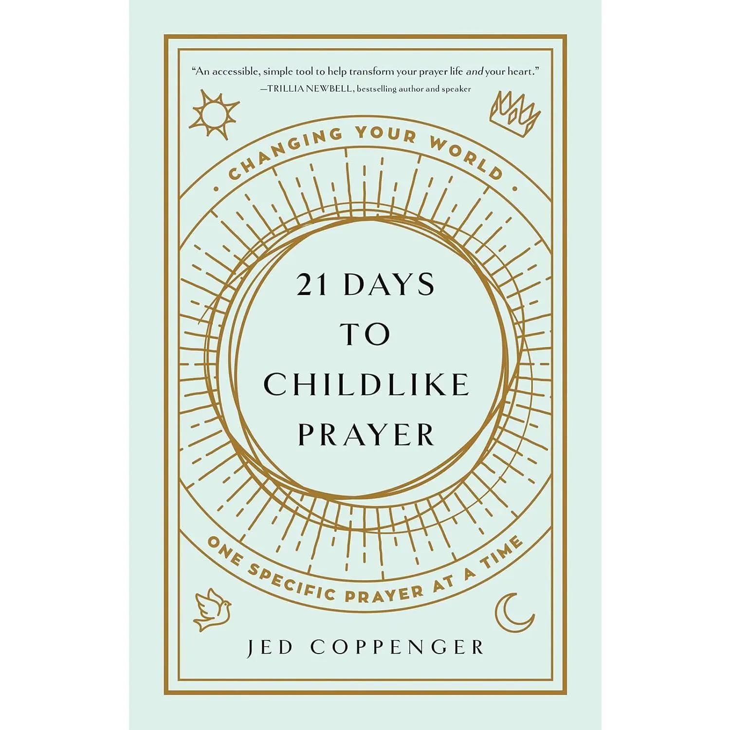 21 Days to Childlike Prayer: Changing Your World One Specific Prayer at a Time