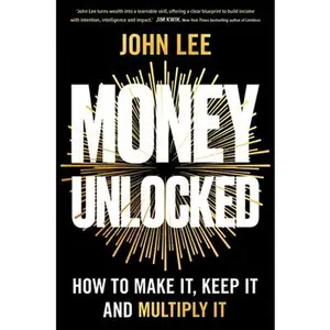 Money Unlocked: How to Make It, Keep It and Multiply It: The New York Times Bestseller -- John Lee, Paperback