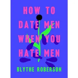 USED-How to Date Men When You Hate Men by Roberson, Blythe (Hardcover)