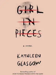 Kathleen Glasgow's Girl in Pieces A Novel 9781101934746  Author of How to Make Friends with the Dark