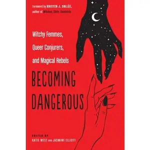 Becoming Dangerous: Witchy Femmes, Queer Conjurers, and Magical Rebels -- Katie West - Paperback