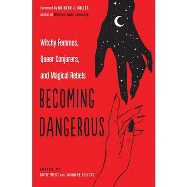 Becoming Dangerous: Witchy Femmes, Queer Conjurers, and Magical Rebels -- Katie West - Paperback