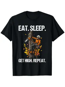100% Cotton Logging Forester T Shirt Eat Sleep Get High Repeat Arborist Design Round Neck Black Sizes S XXXL 180g Men Women