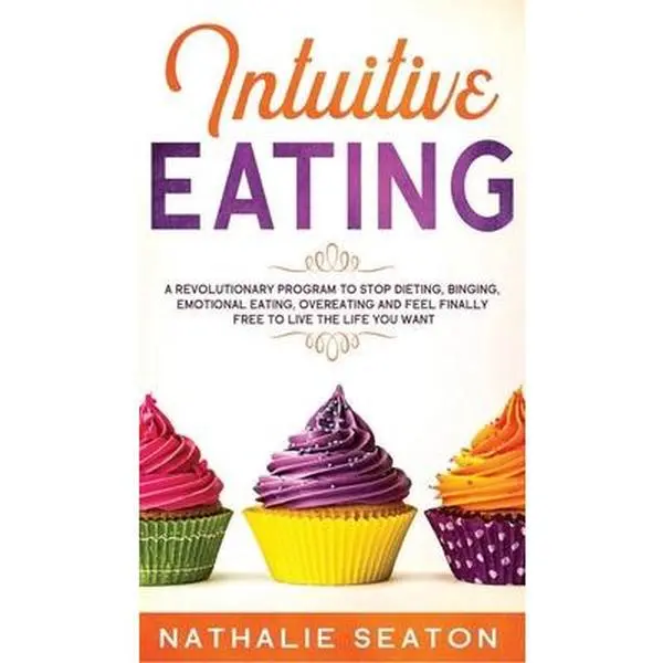 USED Book - Intuitive Eating: A Revolutionary Program To Stop Dieting, Binging, Emotional Eating, Overeating And Feel Finally Free To Live The Life by Seaton, Nathalie (Hardcover) - english