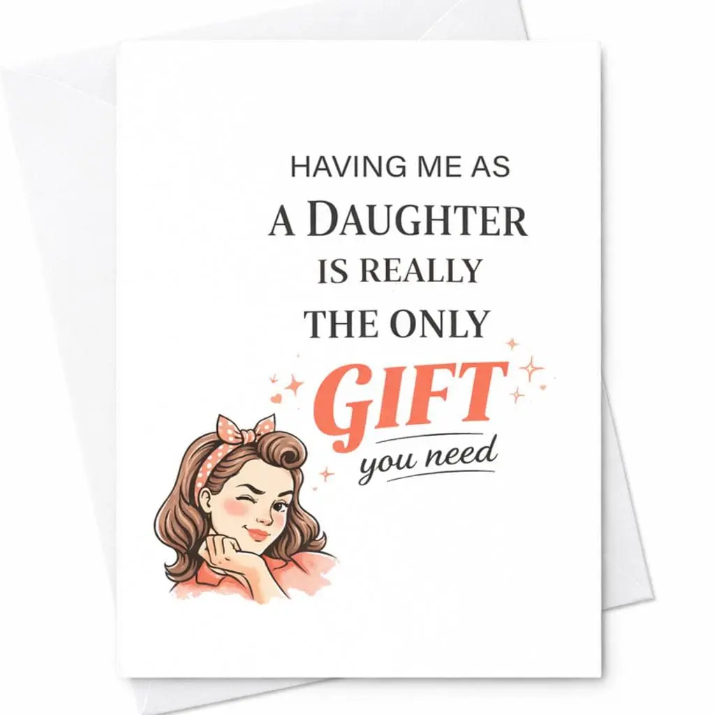 Having Me As A Daughter Is The Only Gift You Need