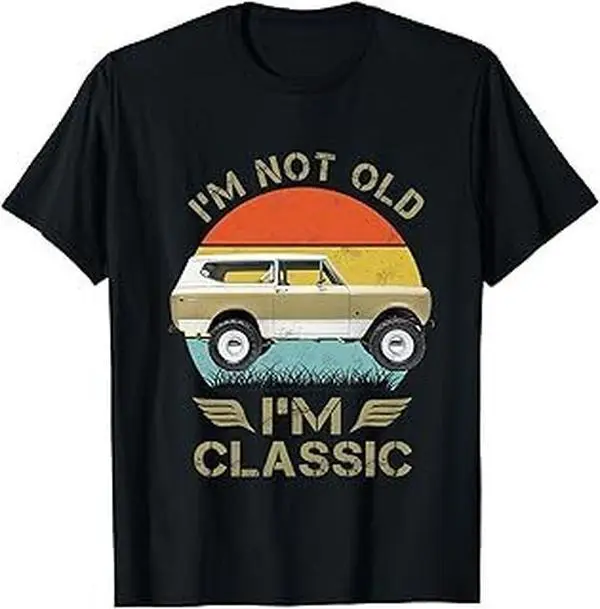 I'm Not Old I'm Classic 1972 international scout ii Tee Shirt US Size S-6XL, Made In USA, All Colors, Gift for Women Men, 100% cotton, Classic Fit, Unisex T-Shirt