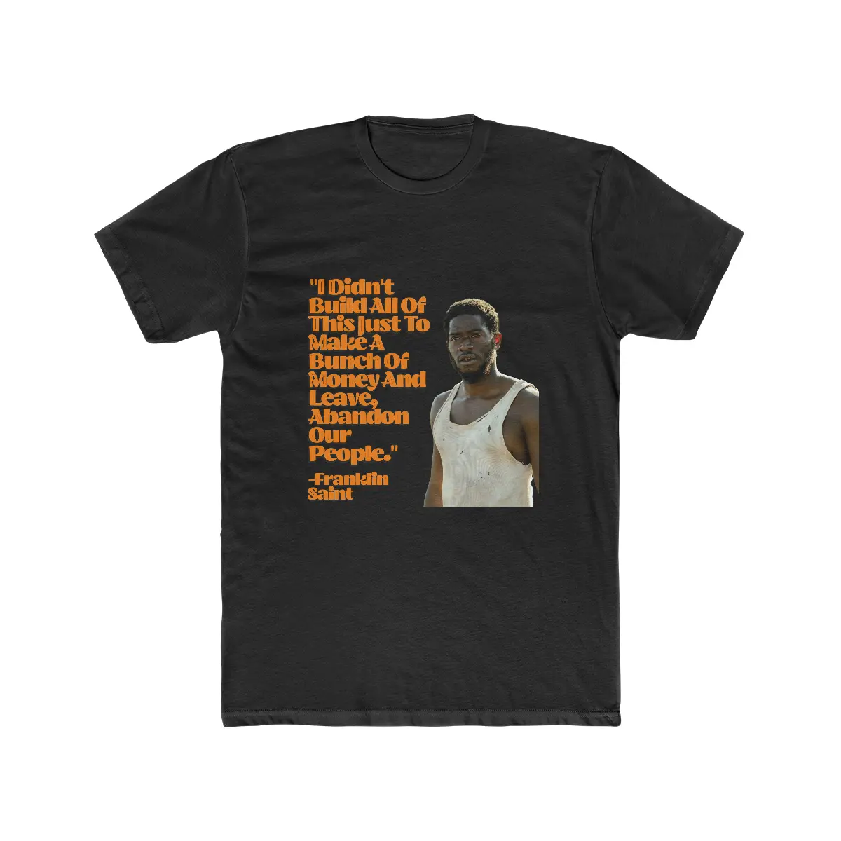 Franklin Saint Motivational Quote Saying Graphic T-Shirt for Men & Women. Snowfall TV Show Fan Merch. Damson Idris Fan Made Custom T-Shirt.