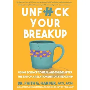 Unfuck Your Breakup: Using Science to Heal and Thrive After the End of a Relationship or Friendship -- Faith G. Harper - Paperback