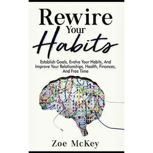 USED-Rewire Your Habits: Establish Goals, Evolve Your Habits, And Improve Your Relationships, Health, Finances, And Free Time by McKey, Zoe (Paperback)