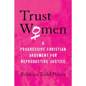 USED-Trust Women: A Progressive Christian Argument for Reproductive Justice by Peters, Rebecca Todd (Paperback)