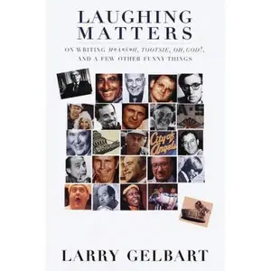 USED-Laughing Matters:: On Writing M*A*S*H, Tootsie, Oh, God!, and a Few Other Funny Things by Larry Gelbart (Hardcover)