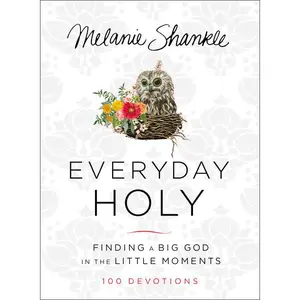 Everyday Holy: Finding a Big God in the Little Moments (A 100-Day Devotional)