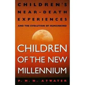 USED-Children of the New Millennium: Children's Near-Death Experiences and the Evolution of Humankind by P.M.H. Atwater (Paperback)