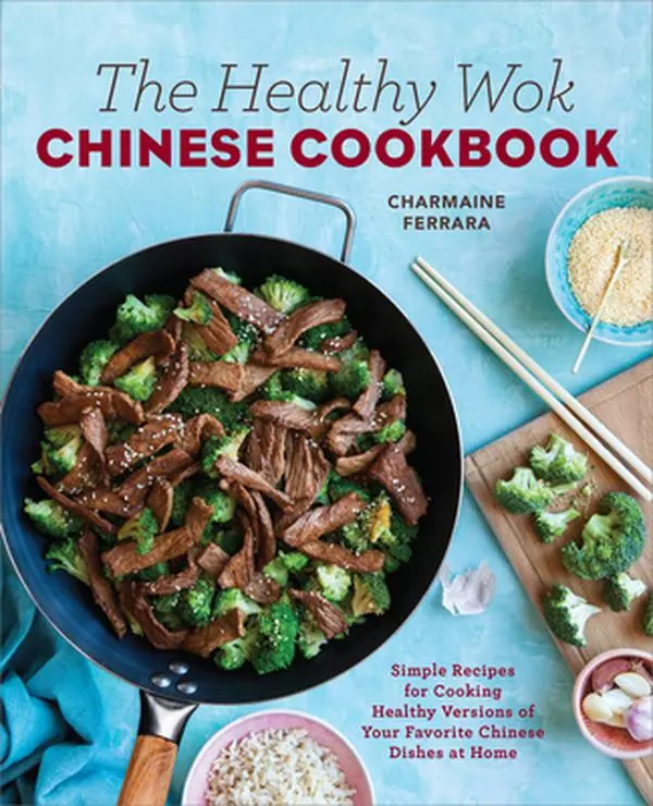 The Healthy Wok Chinese Cookbook: Fresh Recipes to Sizzle, Steam, and Stir-Fry Restaurant Favorites at Home -- Charmaine Ferrara - Paperback