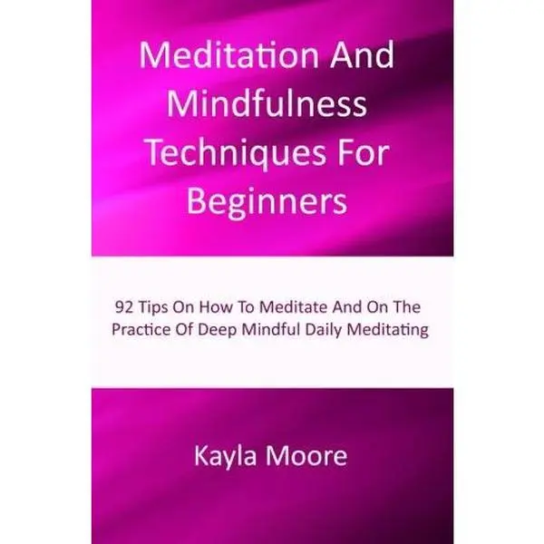 USED-Meditation And Mindfulness Techniques For Beginners: 92 Tips On How To Meditate And On The Practice Of Deep Mindful Daily Meditating by Kayla Moore (Paperback)