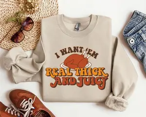 I Want 'em Real Thick and Juicy Shirt, Turkey Day Sweatshirt, Funny Thanksgiving Day Tshirt, Gift for Thanksgiving, Christmas Shirt