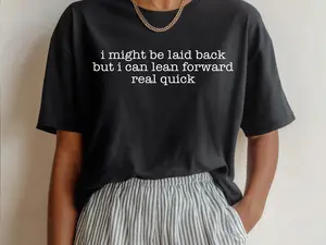 I Might Be Laid Back But I Can Lean Forward Real Quick Shirt, Funny Sarcastic T-Shirt, Dry Humor Tee, Attitude Quote Shirt