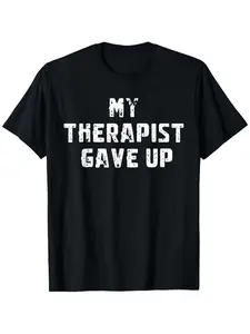 Funny "My Therapist Gave Up" Mental Health Awareness T-Shirt - Humorous Gift for Men & Women, Casual Tee with Therapist Humor, -3XL Sizes for Daily Wear & Therapist Apparel