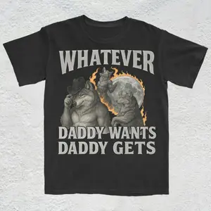 What Ever Daddy Wants Daddy Gets, werewolf memes, funny cringe shirt, funny meme shirt, meme shirt, offensive meme shirt, Gen Z Shirt