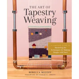 The Art of Tapestry Weaving by Rebecca Mezoff, Sarah C. Swett [Hardcover Book]