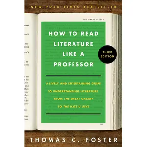 How to Read Literature Like a Professor [Third Edition]: A Lively and Entertaining Guide to Understanding Literature, from The Great Gatsby to The Hate You Give by Thomas C. Foster [Paperback Book]