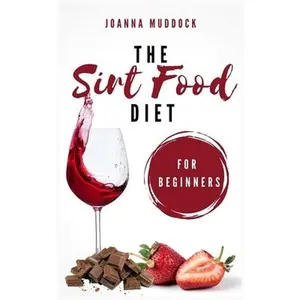 USED-The Sirt Food Diet for Beginners: Tasty, Easy and Healthy Recipes to Lose Weight Easily and Safely. Burn Fat and Regain the Control of Your Life and Y by Muddock, Joanna (Hardcover)