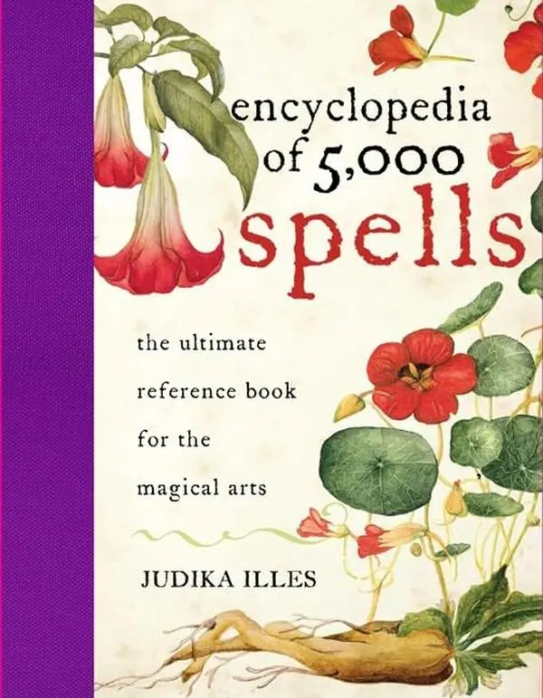 Encyclopedia of 5,000 Spells: The Ultimate Reference Book for the Magical Arts, Exploring Folklore, Myth, and Magic from Every Corner of the Earth and Across Millennia