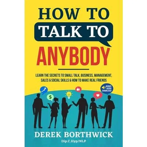 How to Talk to Anybody - Learn The Secrets To Small Talk, Business, Management, Sales & Social Skills & How to Make Real Friends (Communication Skills -- Derek Borthwick - Paperback