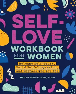 Self-Love Workbook for Women: Release Self-Doubt, Build Self-Compassion, and Embrace Who You Are (Self-Love Workbook and Journal) Paperback
