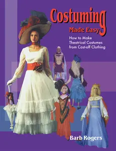 USED-Costuming Made Easy: How to Make Theatrical Costumes from Cast-Off Clothing by Rogers, Barb (Paperback)