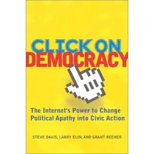 USED-Click On Democracy: The Internet's Power To Change Political Apathy Into Civic Action by Grant Reeher (Hardcover)