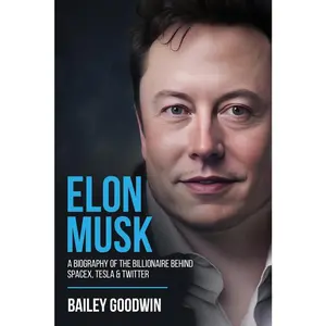 USED-Elon Musk: A Biography of the Billionaire Behind SpaceX, Tesla & Twitter by Goodwin, Bailey (Paperback)