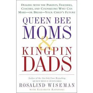 USED-Queen Bee Moms & Kingpin Dads: Dealing with the Parents, Teachers, Coaches, and Counselors Who Can Make--or Break--Your Child's Future by Rosalind Wiseman (Hardcover)