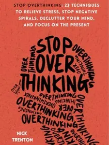 Stop Overthinking: 23 Techniques