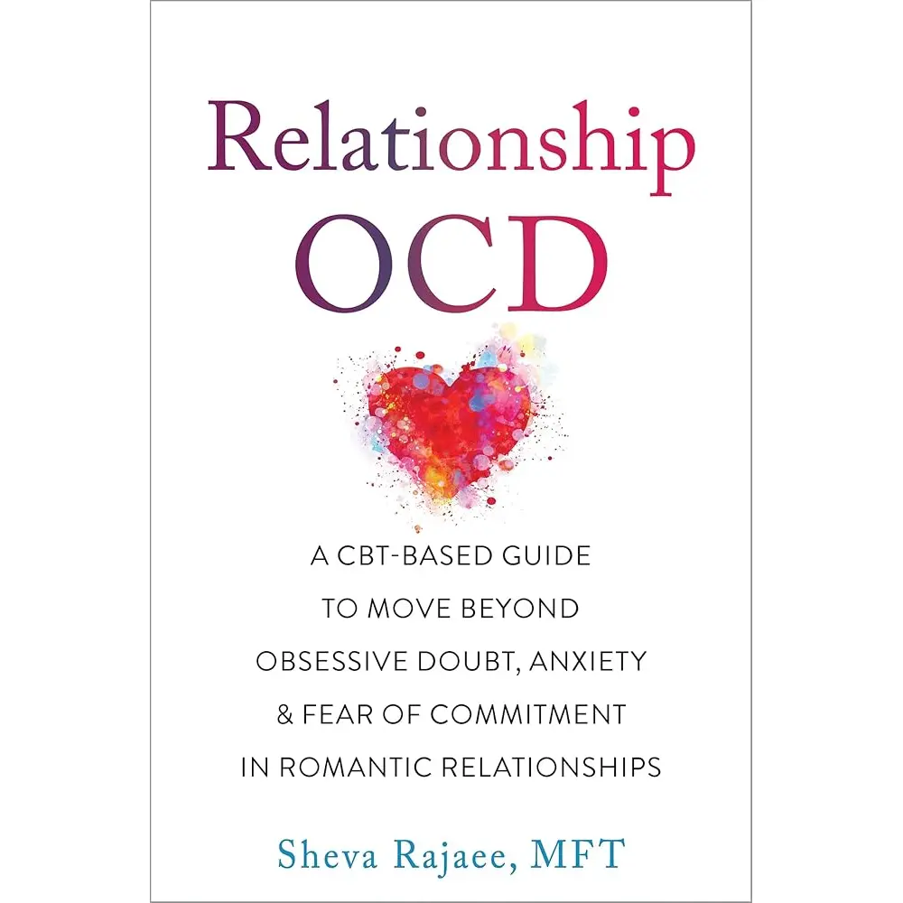 Relationship OCD: A CBT-Based Guide to Move Beyond Obsessive Doubt, Anxiety, and Fear of Commitment in Romantic Relationships