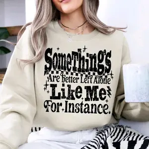 Something's Are Better Left Alone Like Me For Instance • T-shirt Tee Shirt Comfortable Unisex Top Sublimation Casual Graphic Shirts Funny Sarcastic Sarcastic Sarcasm Humor Cute Stylish