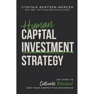 Human Capital Investment Strategy: Six Steps to Cultivate Potential and Yield Competitive Advantage - Hardcover
