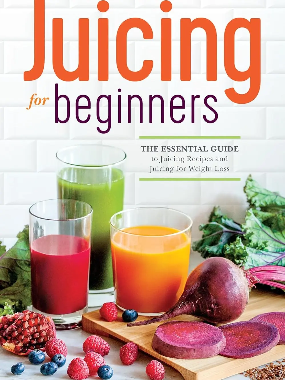 Juicing for Beginners: The Essential Guide to Juicing Recipes and Juicing for Weight Loss Paperback – August 23, 2013