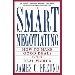 USED-Smart Negotiating: How to Make Good Deals in the Real World by Freund, James C. (Paperback)