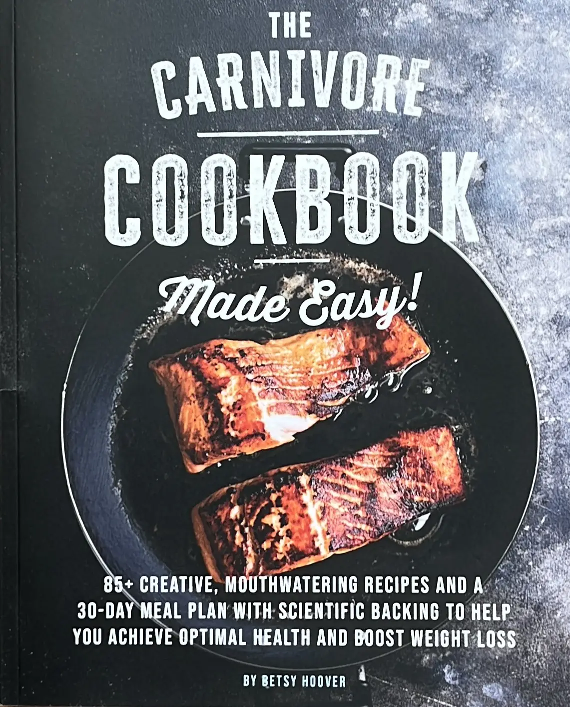 Carnivore Cookbook Made Easy - 85+ Creative Recipes with 30-Day Meal Plan for Optimal Health and Weight Loss with Scientific Backing