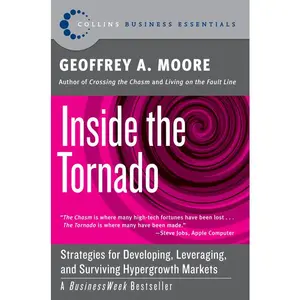 Inside the Tornado: Strategies for Developing, Leveraging, and Surviving Hypergrowth Markets by Geoffrey A. Moore [Paperback Book]