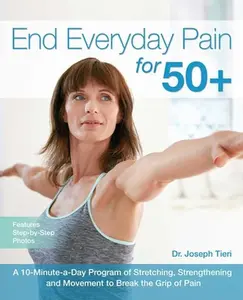 USED-End Everyday Pain for 50+: A 10-Minute-A-Day Program of Stretching, Strengthening and Movement to Break the Grip of Pain by Tieri, Joseph (Paperback)